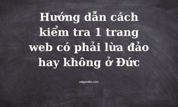 Hướng dẫn cách kiểm tra 1 trang web có phải lừa đảo hay không ở Đức